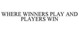 WHERE WINNERS PLAY AND PLAYERS WIN trademark