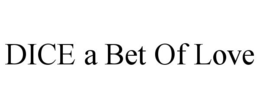 DICE A BET OF LOVE trademark