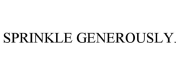 SPRINKLE GENEROUSLY. trademark