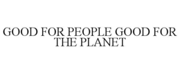 GOOD FOR PEOPLE GOOD FOR THE PLANET trademark