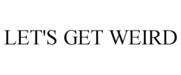 LET'S GET WEIRD trademark