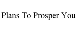 PLANS TO PROSPER YOU trademark