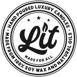 LIT MADE FOR ALL HAND POURED LUXURY CANDLES MADE FROM 100% SOY WAX AND NATURAL OILS trademark