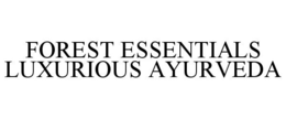 FOREST ESSENTIALS LUXURIOUS AYURVEDA trademark