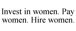INVEST IN WOMEN. PAY WOMEN. HIRE WOMEN. trademark