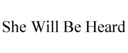 SHE WILL BE HEARD trademark