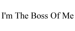 I'M THE BOSS OF ME trademark