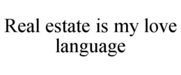 REAL ESTATE IS MY LOVE LANGUAGE trademark