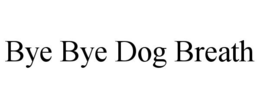 BYE BYE DOG BREATH trademark