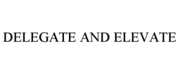 DELEGATE AND ELEVATE trademark