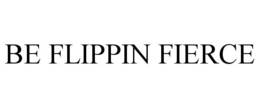 BE FLIPPIN FIERCE trademark