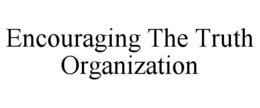 ENCOURAGING THE TRUTH ORGANIZATION trademark