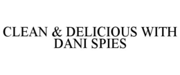 CLEAN & DELICIOUS WITH DANI SPIES trademark
