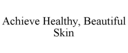ACHIEVE HEALTHY, BEAUTIFUL SKIN trademark