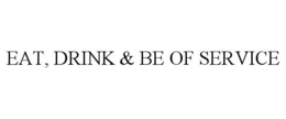 EAT, DRINK & BE OF SERVICE trademark
