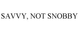SAVVY, NOT SNOBBY trademark