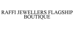 RAFFI JEWELLERS FLAGSHIP BOUTIQUE trademark
