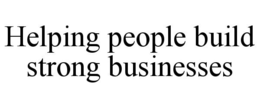 HELPING PEOPLE BUILD STRONG BUSINESSES trademark