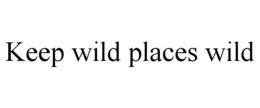 KEEP WILD PLACES WILD trademark