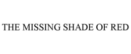 THE MISSING SHADE OF RED trademark