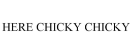 HERE CHICKY CHICKY trademark
