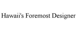 HAWAII'S FOREMOST DESIGNER trademark