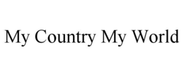 MY COUNTRY MY WORLD trademark
