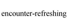 ENCOUNTER-REFRESHING trademark