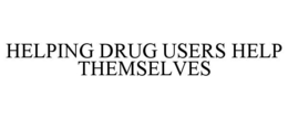 HELPING DRUG USERS HELP THEMSELVES trademark