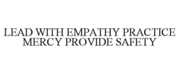 LEAD WITH EMPATHY PRACTICE MERCY PROVIDE SAFETY trademark