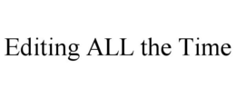 EDITING ALL THE TIME trademark