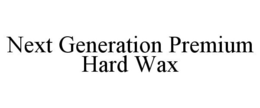 NEXT GENERATION PREMIUM HARD WAX trademark