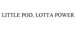 LITTLE POD, LOTTA POWER trademark