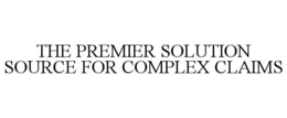 THE PREMIER SOLUTION SOURCE FOR COMPLEX CLAIMS trademark