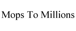MOPS TO MILLIONS trademark