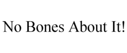 NO BONES ABOUT IT! trademark