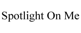 SPOTLIGHT ON ME trademark
