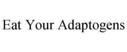 EAT YOUR ADAPTOGENS trademark