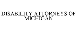 DISABILITY ATTORNEYS OF MICHIGAN trademark