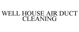 WELL HOUSE AIR DUCT CLEANING trademark