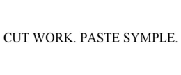 CUT WORK. PASTE SYMPLE. trademark