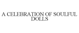 A CELEBRATION OF SOULFUL DOLLS trademark