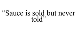 "SAUCE IS SOLD BUT NEVER TOLD" trademark