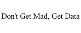 DON'T GET MAD, GET DATA trademark