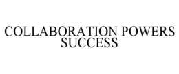 COLLABORATION POWERS SUCCESS trademark