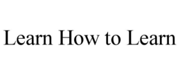 LEARN HOW TO LEARN trademark