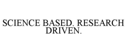 SCIENCE BASED. RESEARCH DRIVEN. trademark