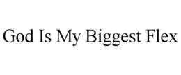 GOD IS MY BIGGEST FLEX trademark