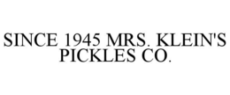 SINCE 1945 MRS. KLEIN'S PICKLES CO. trademark