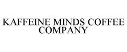 KAFFEINE MINDS COFFEE COMPANY trademark